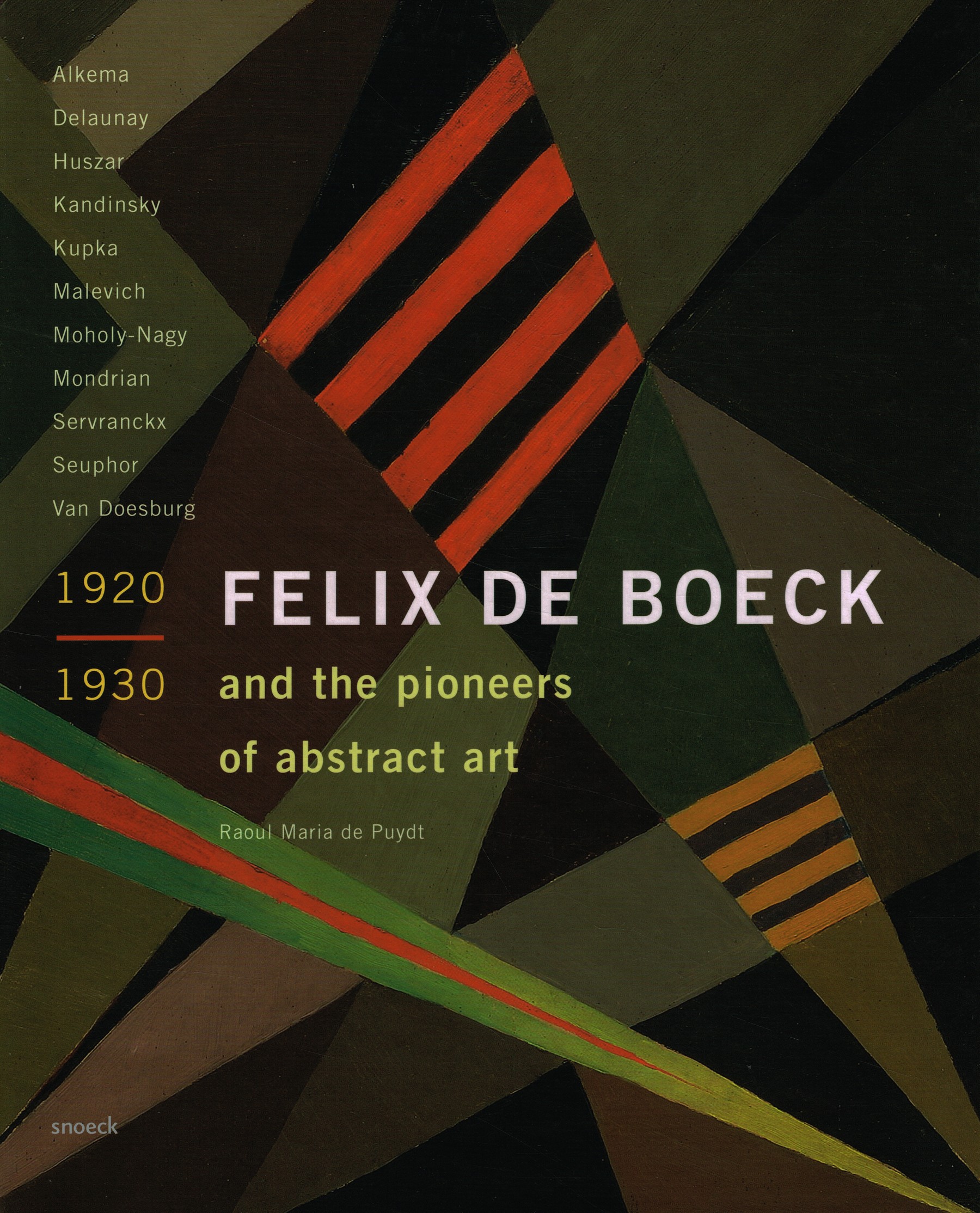 Felix De Boeck and the pioneers of abstract art 1920-1930 Alkema, Delaunay, Huszar, Kandinksy, Kupka, Malevich, Moholy-Nagy, Mondrian, Servranckx, Seuphor, Van Doesburg - De Puydt, Raoul Maria; Felix De Boeck