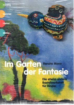 Im Garten der Fantasie. Die etwas andere Bastelwerkstatt für Kinder. by