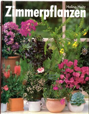 So grünen und blühen sie am schönsten ZIMMERPFLANZEN. Porträts und Pflegeanleitungen der beliebtesten Grün- und Blütenpflanzen sowie Novitäten und Raritäten. Mit Grünteil. - Heitz, Halina