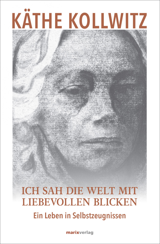 K. Kollwitz / H. Kollwitz (Hrsg.) - Ich sah die Welt mit liebevollen Blicken - Ein Leben in Selbstzeugnissen