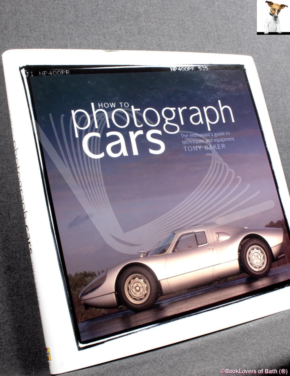 How to Photograph Cars: The Enthusiast's Guide to Techniques and Equipment Tony Baker [ ] [Hardcover]