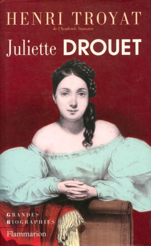 Juliette Drouet - Henri Troyat - Henri Troyat