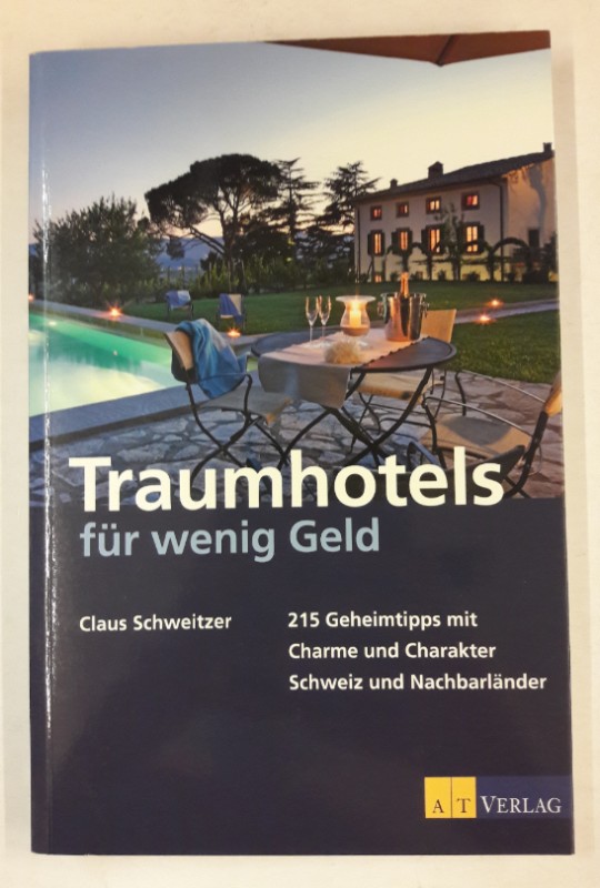 Traumhotels für wenig Geld. 215 Geheimtipps mit Charme und Charakter - Schweiz und Nachbarländer - Schweitzer, Claus