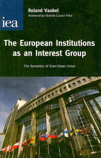 European Institutions As An Interest Group : The Dynamics of Ever-closer Union - Vaubel, Roland
