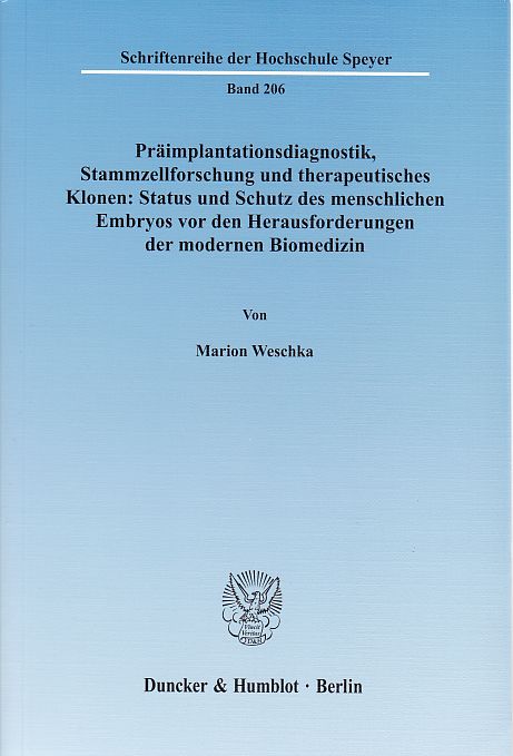 Präimplantationsdiagnostik, Stammzellforschung und therapeutisches Klonen: Status und Schutz des menschlichen Embryos vor den Herausforderungen der modernen Biomedizin : eine Untersuchung aus einfachgesetzlicher, verfassungsrechtlicher und internationaler Perspektive. Deutsche Hochschule für Verwaltungswissenschaften Speyer: Schriftenreihe der Hochschule Speyer ; Bd. 206 - Weschka, Marion