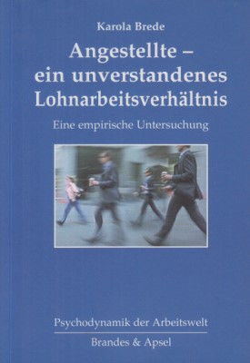 Angestellte - ein unverstandenes Lohnarbeitsverhältnis : eine empirische Untersuchung. Psychodynamik der Arbeitswelt ; Bd. 3. - Brede, Karola