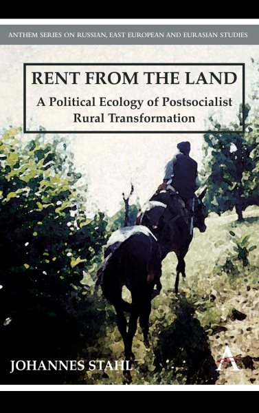 Rent from the Land : A Political Ecology of Postsocialist Rural Transformation - Stahl, Johannes