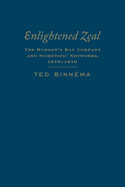 Enlightened Zeal : The Hudson's Bay Company and Scientific Networks, 1670-1870 - Binnema, Theodore