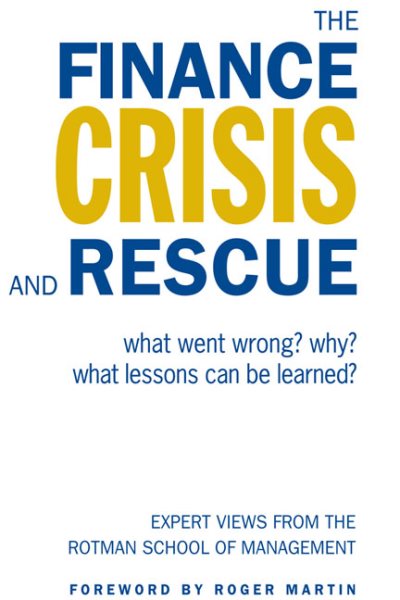 Finance Crisis and Rescue : What Went Wrong? Why? What Lessons Can Be Learned? - Martin, Roger (FRW); Ambachtsheer, Keith (CON); Beatty, David (CON); Booth, Lawrence (CON); Dobson, Wendy (CON); Dungan, Peter (CON)