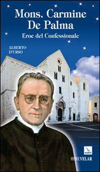 Mons. Carmine De Palma. Eroe del Confessionale - D'Urso, Alberto