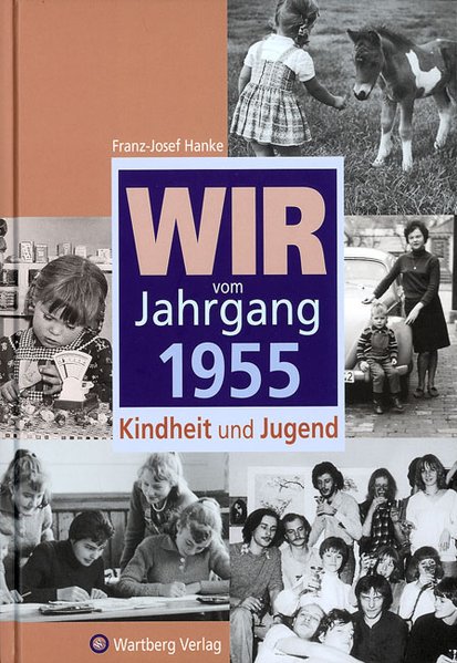 Wir vom Jahrgang 1955: Kindheit und Jugend (Jahrgangsbände) - Franz, Josef Hanke