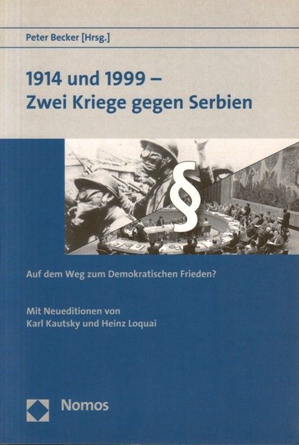 1914 und 1999 - Zwei Kriege gegen Serbien. Auf dem Weg zum demokratischen Frieden? - Becker, Peter, (Herausgeber),