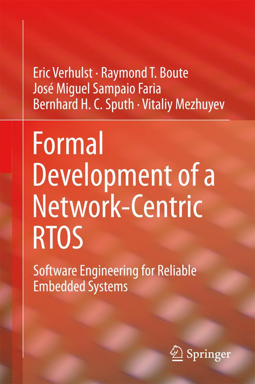 Formal Development of a Network-Centric RTOS - Eric Verhulst|Raymond T. Boute|JosÃƒÂ© Miguel Sampaio Faria|Bernhard H.C. Sputh|Vitaliy Mezhuyev