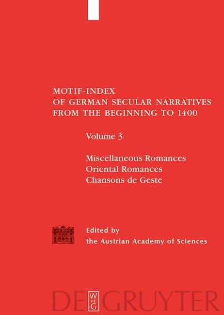 Motif-Index of German Secular Narratives from the Beginning to 1400. Vol. 03 Miscellaneous Romances / Oriental Romances / Chansons de Geste - Edited By The Austrian Academy Of Sciences, Et Al.