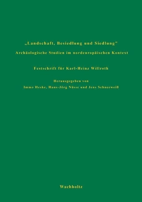 Landschaft, Besiedlung und Siedlung. Archaeologische Studien im nordeuropaeischen Kontext. Festschrift für Karl-Heinz Willroth - Heske, Immo|Nüsse, Hans J|Schneeweiß, Jens