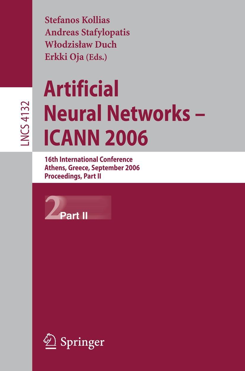 Artificial Neural Networks -- ICANN 2006 Part II - Kollias, Stefanos|Stafylopatis, Andreas|Duch, Wlodzislaw|Oja, Erkki