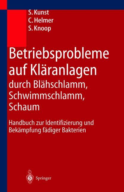 Betriebsprobleme auf Klaeranlagen durch Blaehschlamm, Schwimmschlamm, Schaum - S. Kunst|C. Helmer|S. Knoop