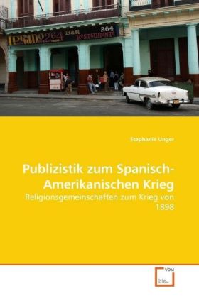 Publizistik zum Spanisch-Amerikanischen Krieg - Unger, Stephanie