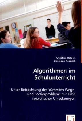 Algorithmen im Schulunterricht - Halper, Christian|Kocsisek, Christoph