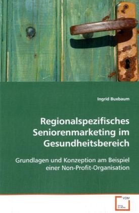 Regionalspezifisches Seniorenmarketing imGesundheitsbereich - Buxbaum, Ingrid