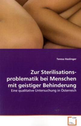 Zur Sterilisationsproblematik bei Menschen mit geistiger Behinderung - Teresa Haslinger