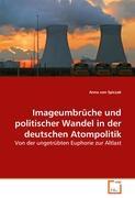 ImageumbrÃƒÂ¼che und politischer Wandel in der deutschen Atompolitik - Spiczak, Anna von