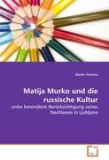 Matija Murko und die russische Kultur - Alenka Orasche