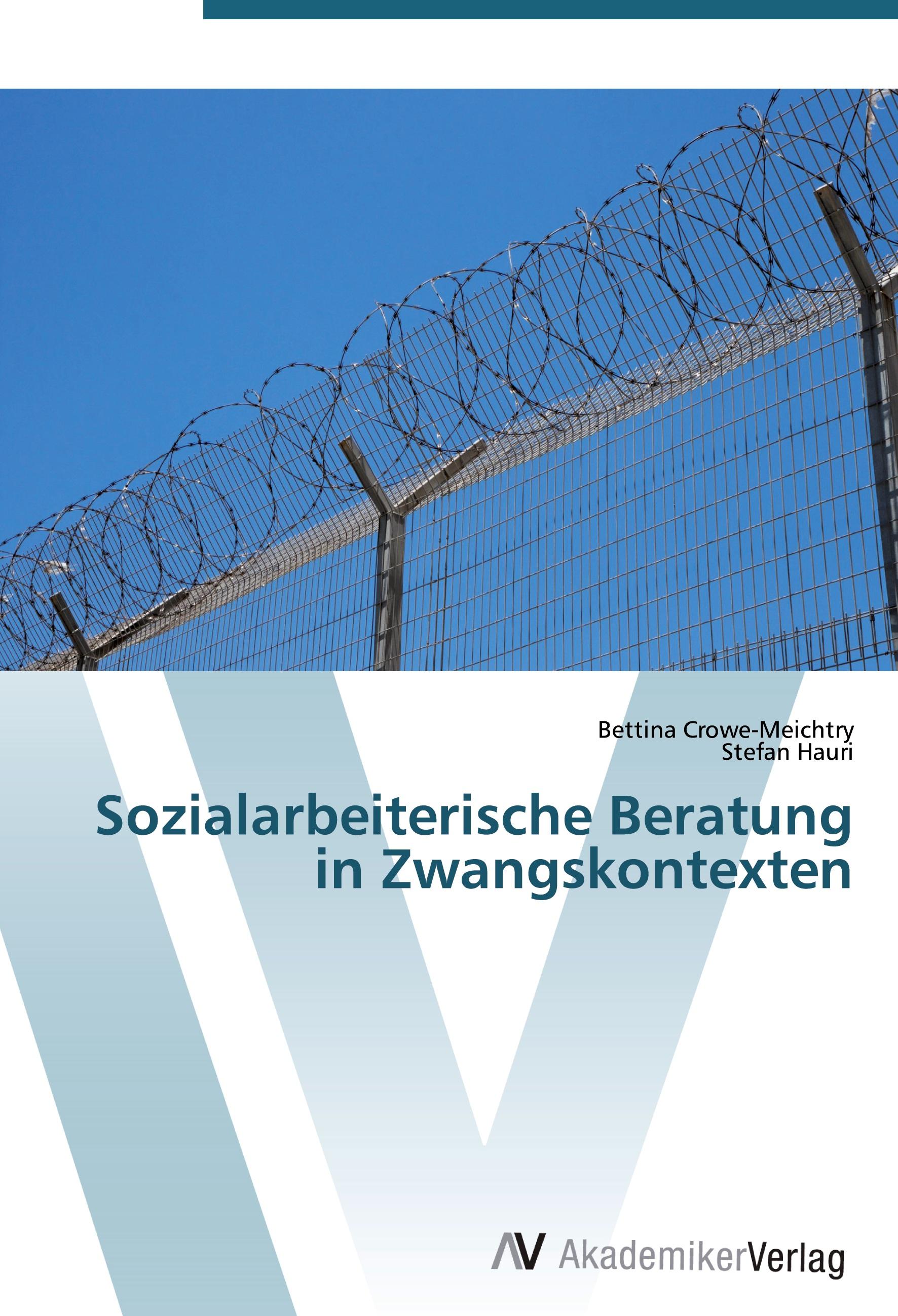 Sozialarbeiterische Beratung in Zwangskontexten - Bettina Crowe-Meichtry|Stefan Hauri