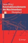 Konstruktionselemente des Maschinenbaus - Übungsbuch - Sauer, Bernd