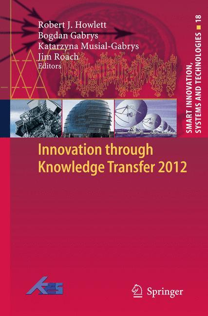 Innovation through Knowledge Transfer 2012 - Howlett, Robert J.|Gabrys, Bogdan|Musial-Gabrys, Katarzyna|Roach, Jim