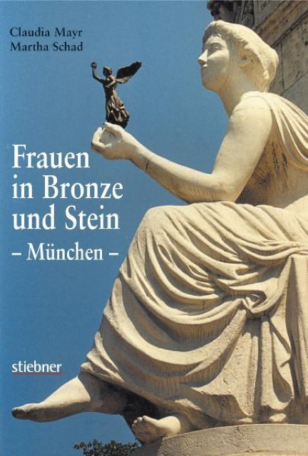 Frauen in Bronze und Stein - MÃƒÂ¼nchen - Mayr, Claudia|Schad, Martha