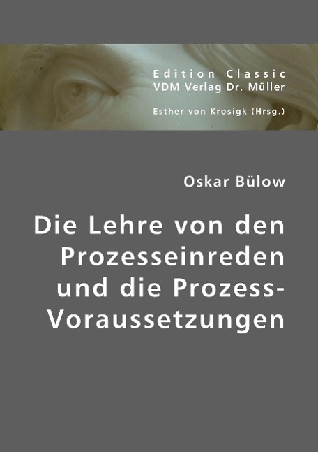 Die Lehre von den Prozesseinreden und die Prozess-Voraussetzungen - BÃƒÂ¼low, Oskar