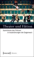 Theater und Fiktion - Metzger, Stephanie
