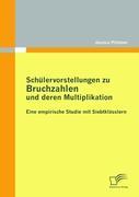 SchÃ¼lervorstellungen zu Bruchzahlen und deren Multiplikation: Eine empirische Studie mit SiebtklÃ¤sslern - Pilchner, Jessica