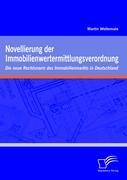 Novellierung der Immobilienwertermittlungsverordnung: Die neue Rechtsnorm des Immobilienmarkts in Deutschland - Woltemate, Martin