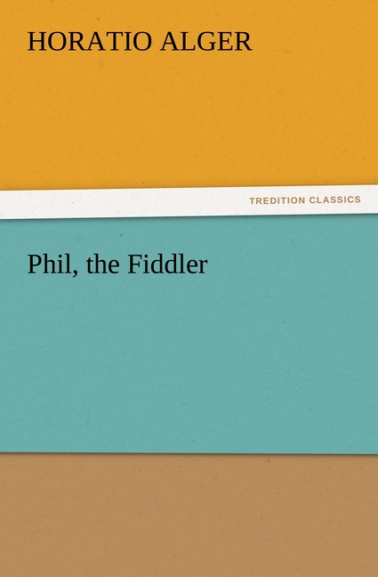 Phil, the Fiddler - Alger, Horatio