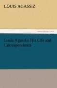 Louis Agassiz: His Life and Correspondence - Agassiz, Louis