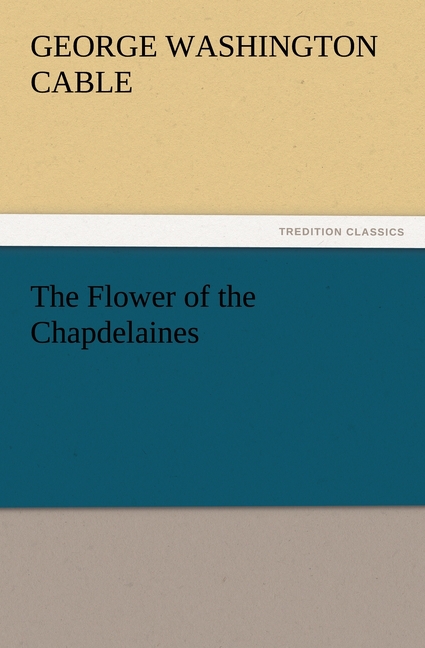 The Flower of the Chapdelaines - Cable, George Washington