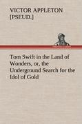 Tom Swift in the Land of Wonders, or, the Underground Search for the Idol of Gold - Appleton, Victor