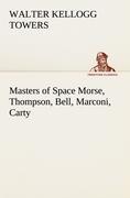 Masters of Space Morse, Thompson, Bell, Marconi, Carty - Towers, Walter Kellogg