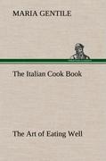 The Italian Cook Book The Art of Eating Well - Gentile, Maria