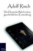 Die Deutsche Bibel in ihrer geschichtlichen Entwicklung - Risch, Adolf