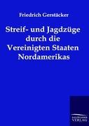 Streif- und Jagdzüge durch die Vereinigten Staaten Nordamerikas - Gerstäcker, Friedrich