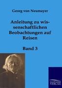 Anleitung zu wissenschaftlichen Beobachtungen auf Reisen - Neumayer, Georg von|Neumayer, Georg von