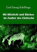 Mit Blitzlicht und BÃƒÂ¼chse im Zauber des ElelÃƒÂ©scho - Schillings, Carl G.