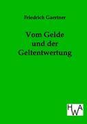 Vom Gelde und der Geldentwertung - Gaertner, Friedrich