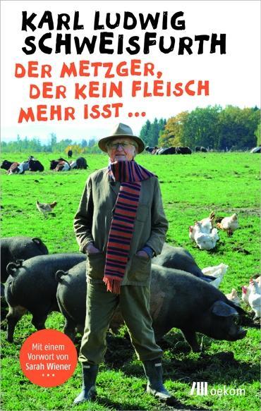 Der Metzger, der kein Fleisch mehr isst . - Schweisfurth, Karl Ludwig|Wiener, Sarah