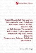 Aesopi Phrygis Fabvlae quarum interpretes hi sunt. Guilelmus Goudanus. Hadria. Barlan. Erasmus Rot. A. Gell. Lauren. Val. Angelus Poli. Petrus Crinitus Ioannes. Antonius Campanus. Plinius Secundus Nouocomen. Anianus Guilelmus Hermannus. - von Reifitz, Carl