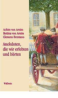 Anekdoten, die wir erlebten und hoerten - Arnim, Ludwig A von|Arnim, Bettina von|Brentano, Clemens