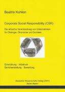 Corporate Social Responsibility (CSR). Die ethische Verantwortung von Unternehmen für Ökologie, Ökonomie und Soziales - Kuhlen, Beatrix